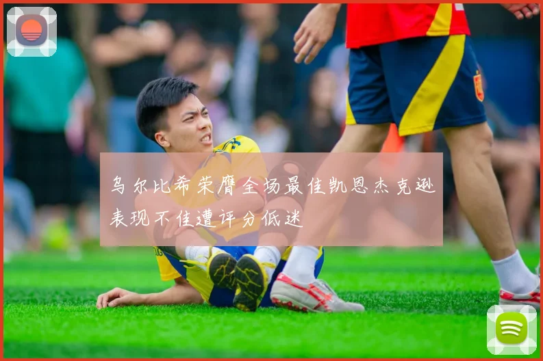 乌尔比希荣膺全场最佳凯恩杰克逊表现不佳遭评分低迷